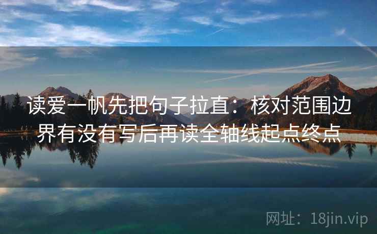 读爱一帆先把句子拉直:核对范围边界有没有写后再读全轴线起点终点 读爱一帆先把句子拉直:核对范围边界有没有写后再读全轴线起点终点