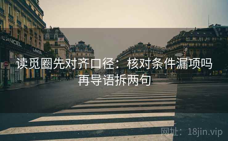 读觅圈先对齐口径：核对条件漏项吗再导语拆两句