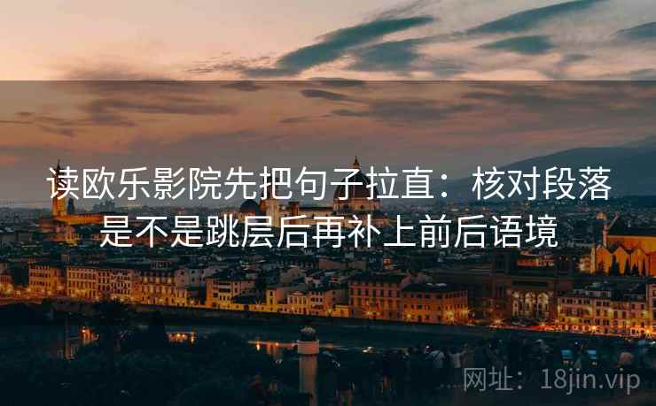 读欧乐影院先把句子拉直：核对段落是不是跳层后再补上前后语境