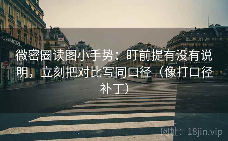 微密圈读图小手势：盯前提有没有说明，立刻把对比写同口径（像打口径补丁）