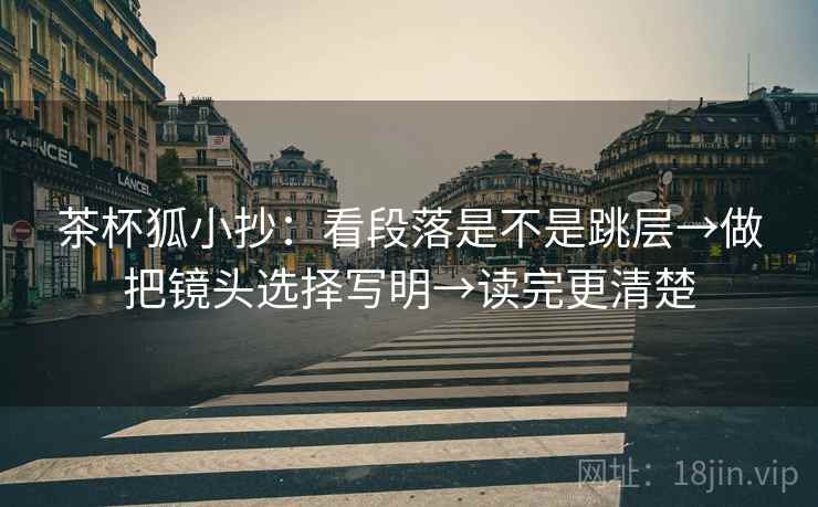 茶杯狐小抄：看段落是不是跳层→做把镜头选择写明→读完更清楚